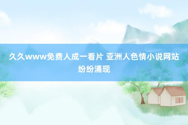久久www免费人成一看片 亚洲人色情小说网站纷纷涌现