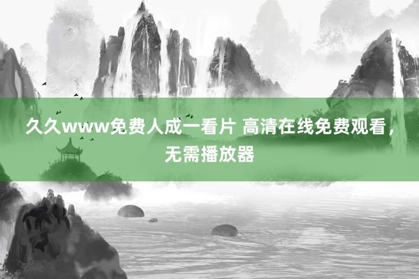 久久www免费人成一看片 高清在线免费观看，无需播放器